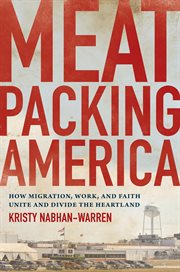 Meatpacking america. How Migration, Work, and Faith Unite and Divide the Heartland cover image