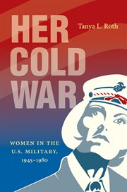 Her cold war : women in the U.S. military, 1945-1980 cover image