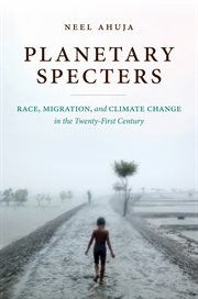 Planetary specters : race, migration, and climate change in the twenty-first century cover image