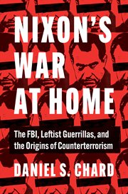 Nixon's war at home : the FBI, leftist guerillas, and the origins of counterterrorism cover image