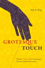Grotesque touch : women, violence, and contemporary circum-Caribbean narratives cover image