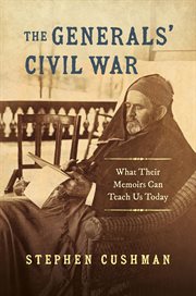 The generals' Civil War : what their memoirs can teach us today cover image