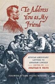 To address you as my friend : African Americans' letters to Abraham Lincoln cover image