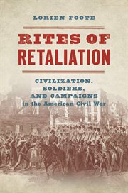 Rites of retaliation : civilization, soldiers, and campaigns in the American Civil War cover image