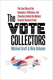 The vote collectors : the true story of the scamsters, politicians, and preachers behind the nation's greatest electoral fraud cover image