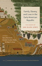 Family, slavery, and love in the early American republic : the essays of Jan Ellen Lewis cover image