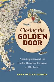 Closing the golden door : Asian migration and the hidden history of exclusion at Ellis Island cover image
