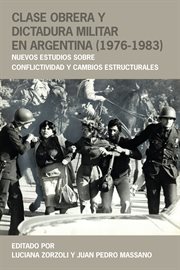 Clase obrera y dictadura militar en Argentina (1976-1983) : nuevos estudios sobre conflictividad y cambios estructurales cover image