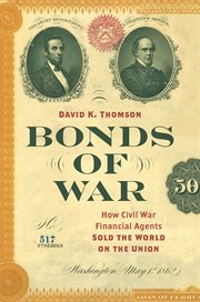 Bonds of war : how Civil War financial agents sold the world on the Union cover image