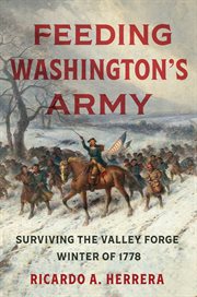Feeding Washington's army : surviving the Valley Forge winter of 1778 cover image