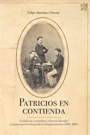 Patricios en contienda : Cuadros de costumbres, reformas liberales y representación del pueblo en Hispanoamérica (1830-1880) cover image