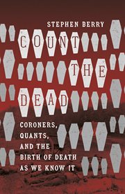 Count the dead : coroners, quants, and the birth of death as we know it cover image