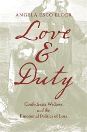 Love and Duty : Confederate Widows and the Emotional Politics of Loss cover image