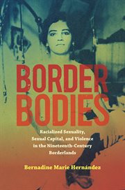 Border bodies : racialized sexuality, sexual capital, and violence in the nineteenth-century borderlands cover image