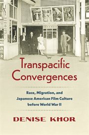 Transpacific convergences : race, migration, and Japanese American film culture before World War II cover image