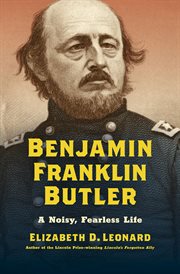 Benjamin Franklin Butler : A Noisy, Fearless Life cover image
