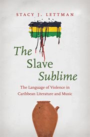 The slave sublime : the language of violence in Caribbean literature and music cover image