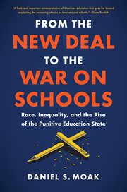 From the New Deal to the war on schools : race, inequality, and the rise of the punitive education state cover image