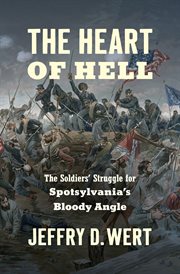 The heart of hell : the soldiers' struggle for Spotsylvania's Bloody Angle cover image