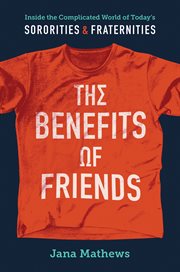 The Benefits of Friends : Inside the Complicated World of Today's Sororities and Fraternities cover image