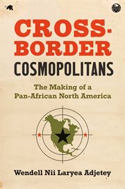 Cross-border cosmopolitans : the making of a Pan-African North America cover image