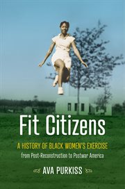 Fit citizens : a history of Black women's exercise from post-Reconstruction to postwar America cover image