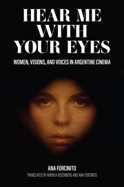 Hear Me with Your Eyes : Women, Visions, and Voices in Argentine Cinema cover image