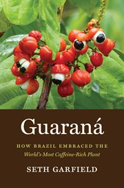 Guaraná : how Brazil embraced the world's most caffeine-rich plant cover image