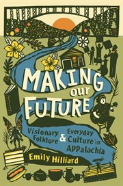 Making our future : visionary folklore and everyday culture in Appalachia cover image