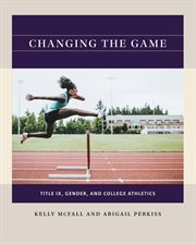 Changing the game : Title IX, gender, and college athletics cover image