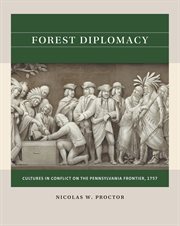Forest diplomacy : cultures in conflict on the Pennsylvania frontier, 1757 cover image