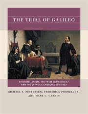 The trial of Galileo : Aristotelianism, the "new cosmology," and the Catholic Church, 1616-1633 cover image