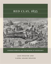 Red Clay, 1835 : Cherokee removal and the meaning of sovereignty cover image