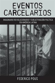 Eventos carcelarios : imaginario revolucionario y subjetivación política en América Latina cover image