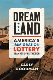 Dreamland : America's immigration lottery in an age of restriction cover image