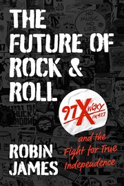 The future of rock and roll : 97X WOXY and the fight for true independence cover image