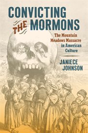 Convicting the Mormons : the Mountain Meadow Massacre in American culture cover image