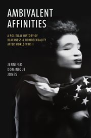 Ambivalent Affinities : A Political History of Blackness and Homosexuality after World War II. Justice, Power, and Politics cover image