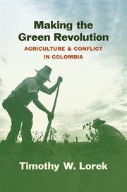 Making the Green Revolution : Agriculture and Conflict in Colombia cover image