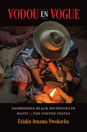 Vodou en vogue : fashioning Black divinities in Haiti and the United States cover image