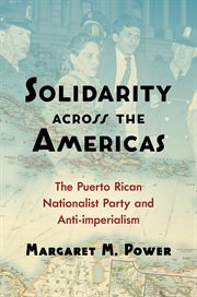 Solidarity across the Americas : the Puerto Rican Nationalist Party and anti-imperialism cover image
