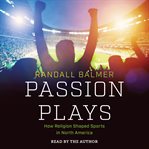 Passion plays : how religion shaped sports in North America cover image