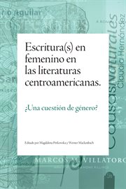 Escritura(s) en femenino en las literaturas centroamericanas : ¿una cuestión de género? cover image