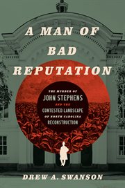 A man of bad reputation : the murder of John Stephens and the contested landscape of North Carolina reconstruction cover image