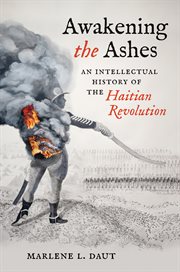 Awakening the Ashes : An Intellectual History of the Haitian Revolution cover image