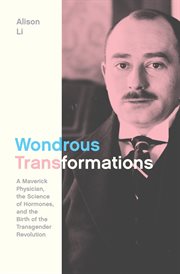 Wondrous Transformations : A Maverick Physician, the Science of Hormones, and the Birth of the Transgender Revolution cover image