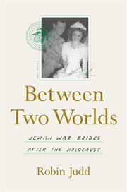 Between two worlds : Jewish war brides after the Holocaust cover image
