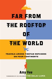 Far From the Rooftop of the World : Travels among Tibetan Refugees on Four Continents cover image