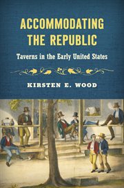 Accommodating the Republic : Taverns in the Early United States cover image