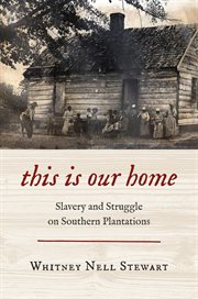 This Is Our Home : Slavery and Struggle on Southern Plantations cover image